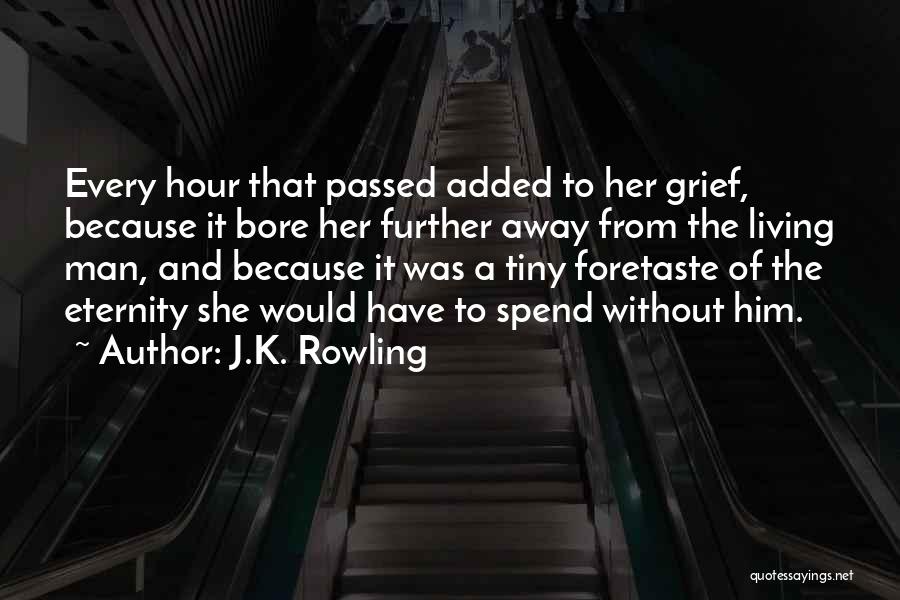 J.K. Rowling Quotes: Every Hour That Passed Added To Her Grief, Because It Bore Her Further Away From The Living Man, And Because