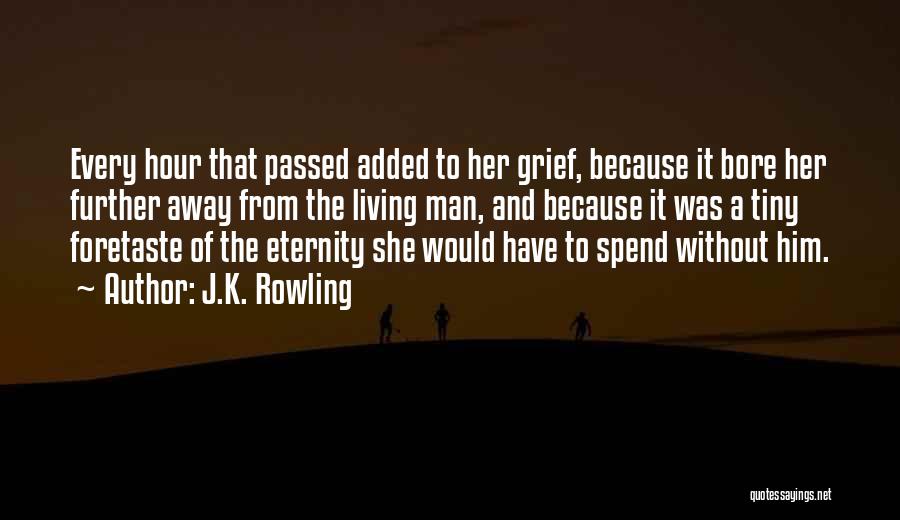 J.K. Rowling Quotes: Every Hour That Passed Added To Her Grief, Because It Bore Her Further Away From The Living Man, And Because