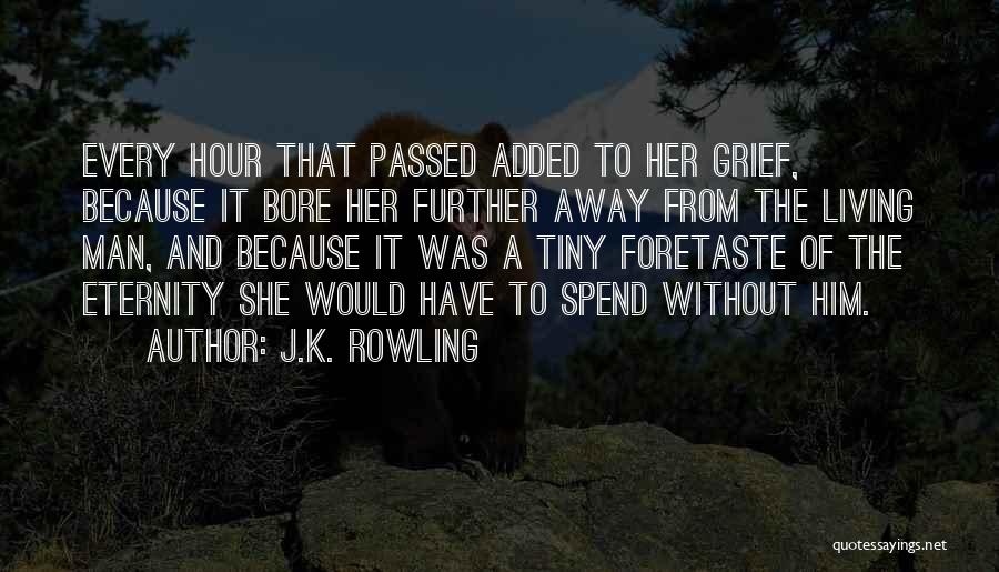 J.K. Rowling Quotes: Every Hour That Passed Added To Her Grief, Because It Bore Her Further Away From The Living Man, And Because