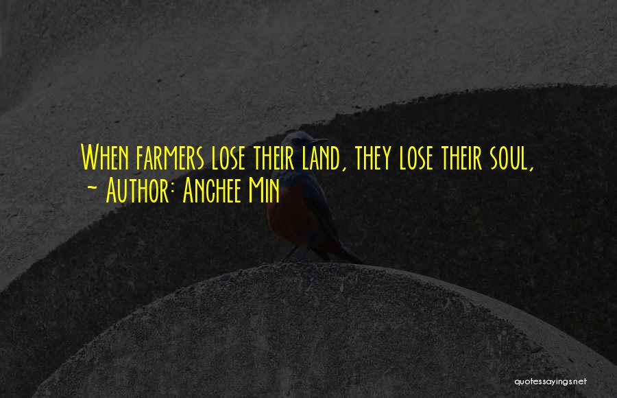 Anchee Min Quotes: When Farmers Lose Their Land, They Lose Their Soul,