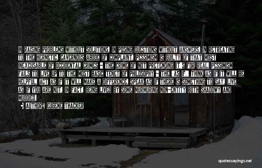 Eugene Thacker Quotes: In Raising Problems Without Solutions, In Posing Questions Without Answers, In Retreating To The Hermetic, Cavernous Abode Of Complaint, Pessimism