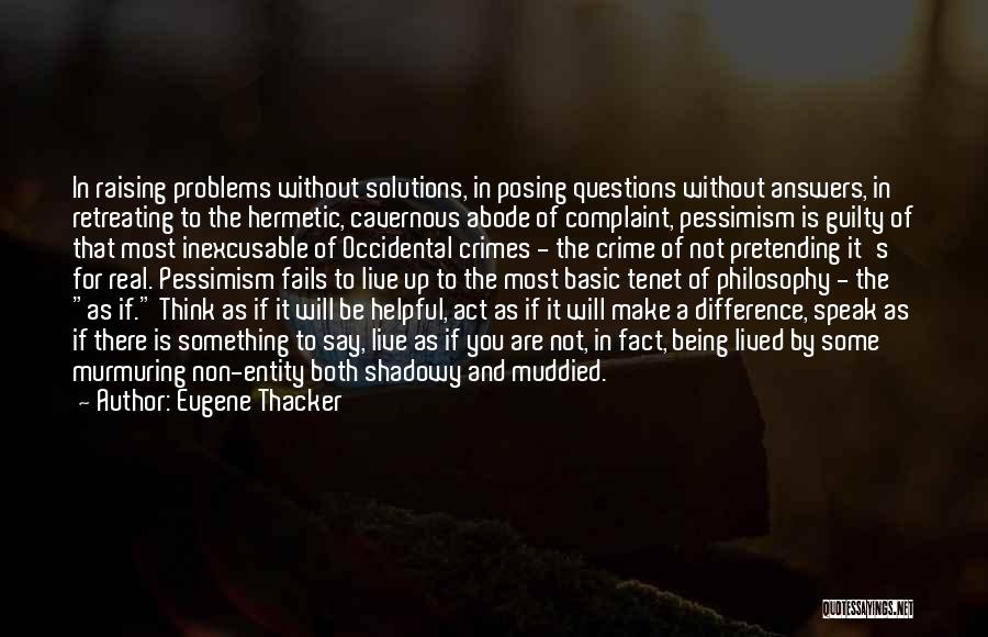 Eugene Thacker Quotes: In Raising Problems Without Solutions, In Posing Questions Without Answers, In Retreating To The Hermetic, Cavernous Abode Of Complaint, Pessimism