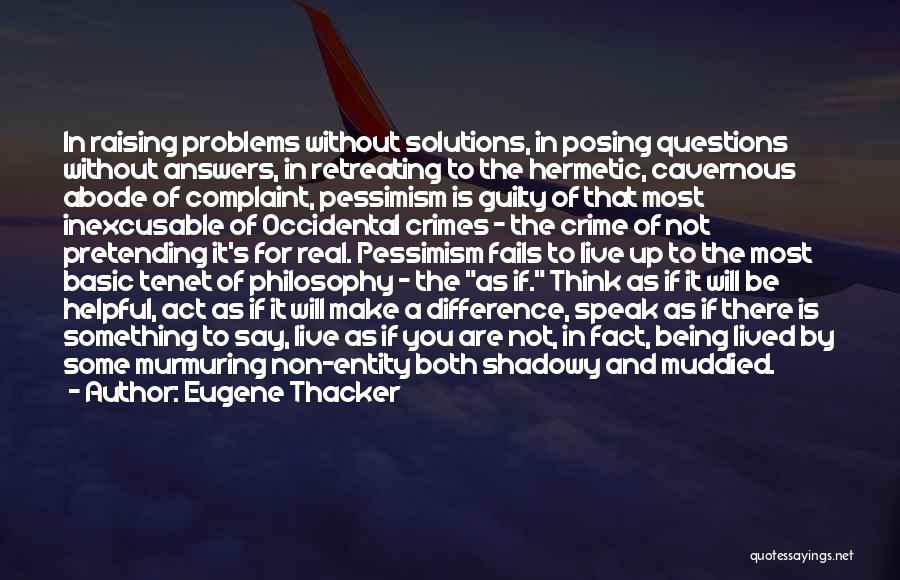 Eugene Thacker Quotes: In Raising Problems Without Solutions, In Posing Questions Without Answers, In Retreating To The Hermetic, Cavernous Abode Of Complaint, Pessimism