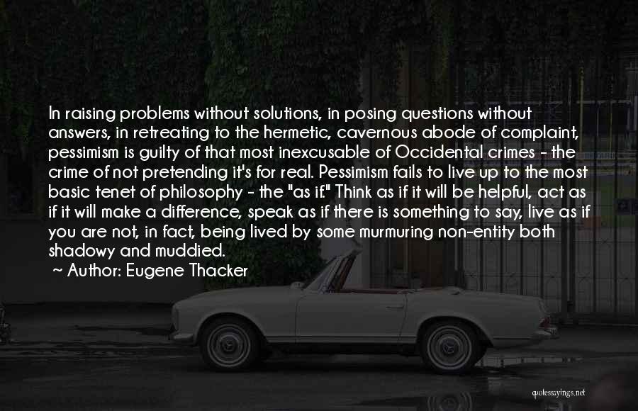 Eugene Thacker Quotes: In Raising Problems Without Solutions, In Posing Questions Without Answers, In Retreating To The Hermetic, Cavernous Abode Of Complaint, Pessimism