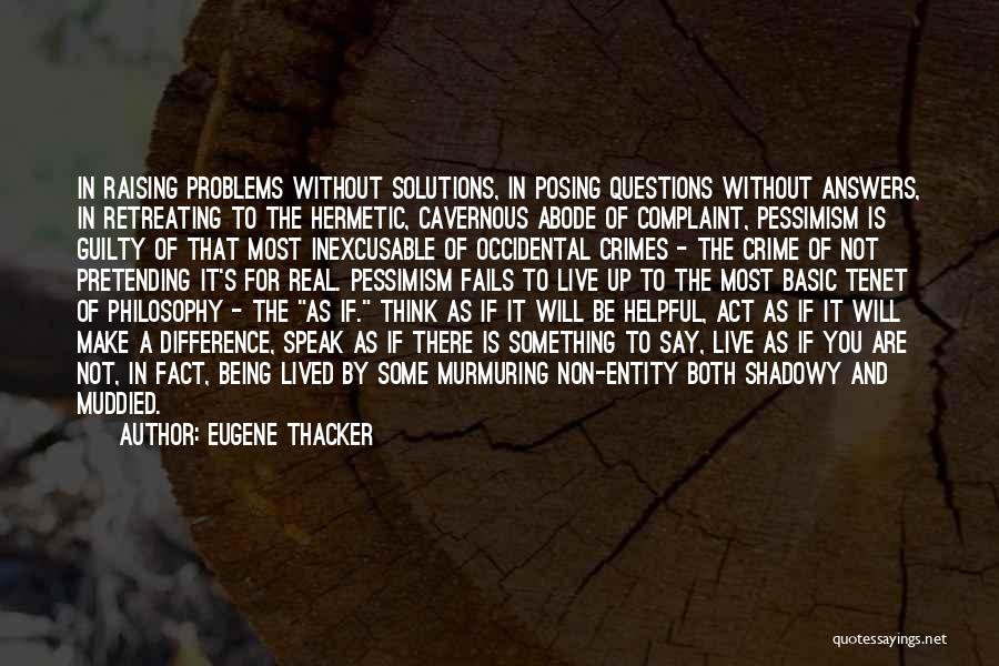 Eugene Thacker Quotes: In Raising Problems Without Solutions, In Posing Questions Without Answers, In Retreating To The Hermetic, Cavernous Abode Of Complaint, Pessimism