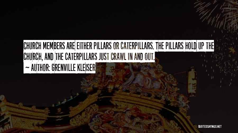 Grenville Kleiser Quotes: Church Members Are Either Pillars Or Caterpillars. The Pillars Hold Up The Church, And The Caterpillars Just Crawl In And