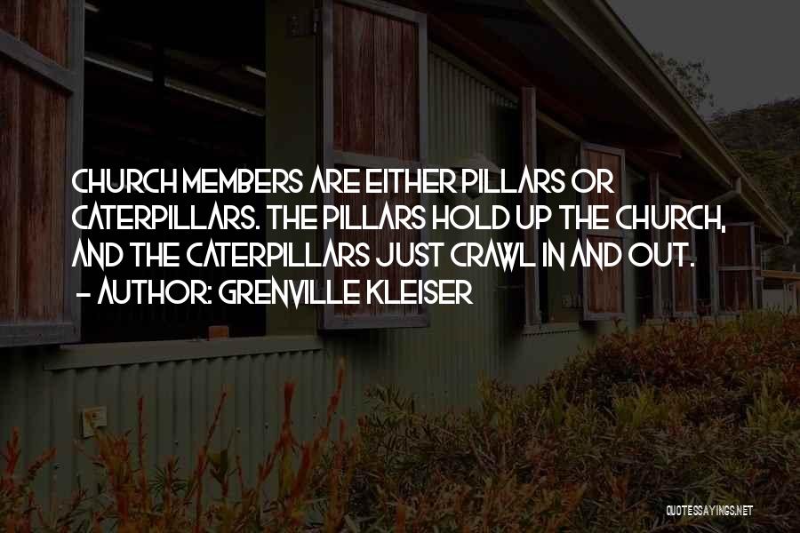 Grenville Kleiser Quotes: Church Members Are Either Pillars Or Caterpillars. The Pillars Hold Up The Church, And The Caterpillars Just Crawl In And