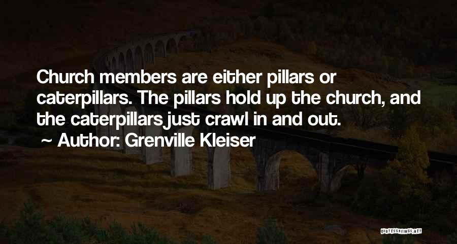 Grenville Kleiser Quotes: Church Members Are Either Pillars Or Caterpillars. The Pillars Hold Up The Church, And The Caterpillars Just Crawl In And