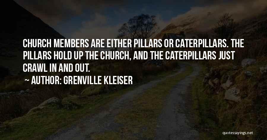 Grenville Kleiser Quotes: Church Members Are Either Pillars Or Caterpillars. The Pillars Hold Up The Church, And The Caterpillars Just Crawl In And