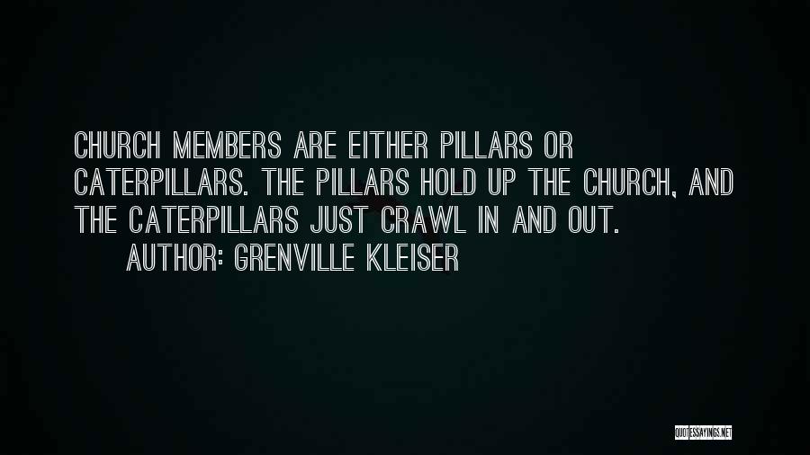 Grenville Kleiser Quotes: Church Members Are Either Pillars Or Caterpillars. The Pillars Hold Up The Church, And The Caterpillars Just Crawl In And