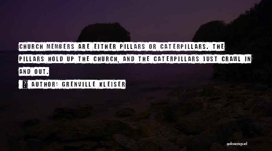 Grenville Kleiser Quotes: Church Members Are Either Pillars Or Caterpillars. The Pillars Hold Up The Church, And The Caterpillars Just Crawl In And