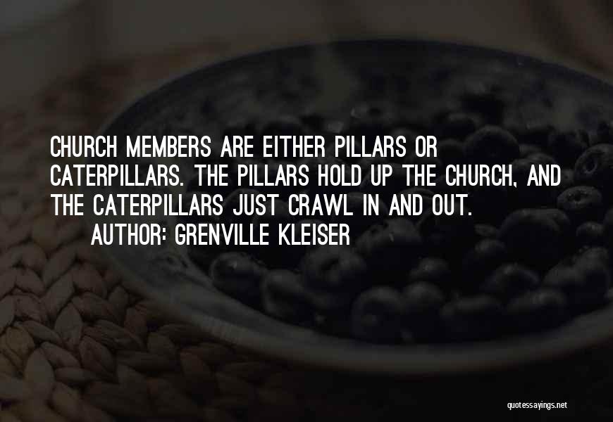 Grenville Kleiser Quotes: Church Members Are Either Pillars Or Caterpillars. The Pillars Hold Up The Church, And The Caterpillars Just Crawl In And