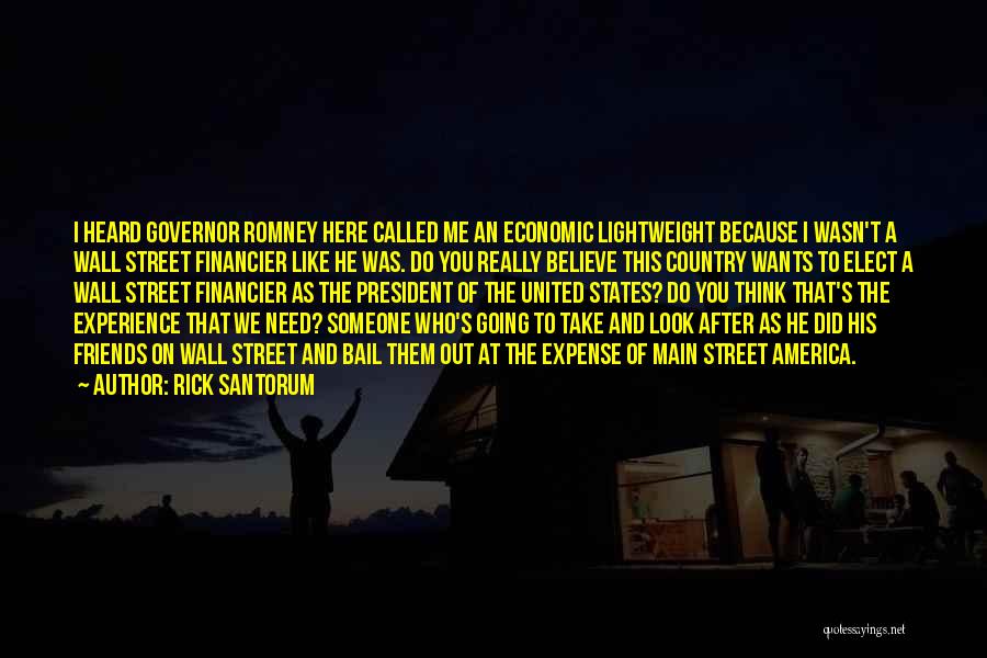 Rick Santorum Quotes: I Heard Governor Romney Here Called Me An Economic Lightweight Because I Wasn't A Wall Street Financier Like He Was.
