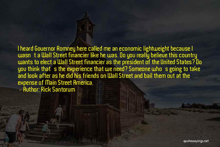 Rick Santorum Quotes: I Heard Governor Romney Here Called Me An Economic Lightweight Because I Wasn't A Wall Street Financier Like He Was.