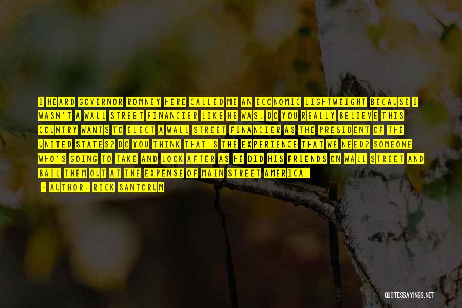 Rick Santorum Quotes: I Heard Governor Romney Here Called Me An Economic Lightweight Because I Wasn't A Wall Street Financier Like He Was.