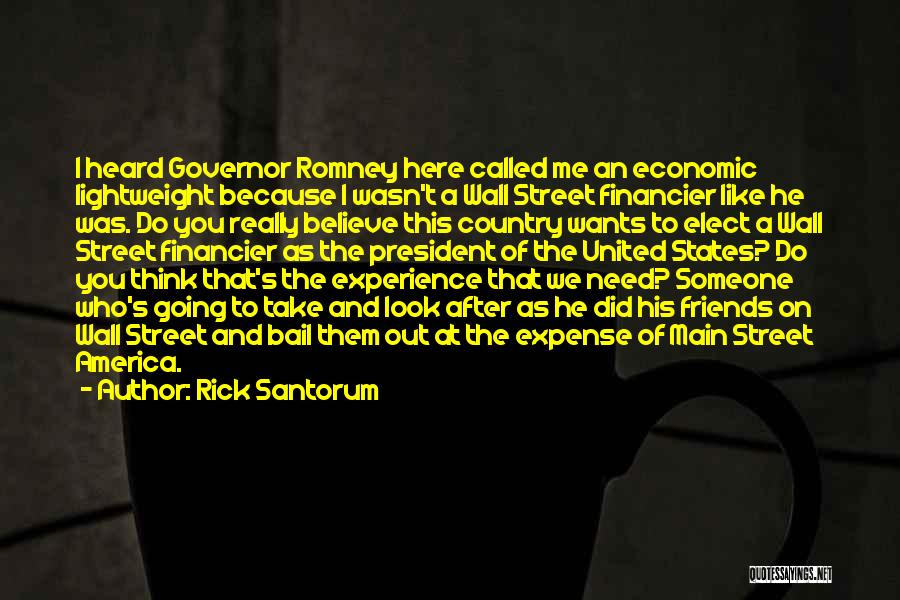 Rick Santorum Quotes: I Heard Governor Romney Here Called Me An Economic Lightweight Because I Wasn't A Wall Street Financier Like He Was.