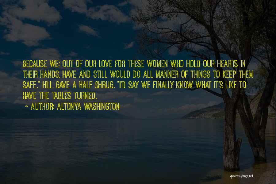 AlTonya Washington Quotes: Because We; Out Of Our Love For These Women Who Hold Our Hearts In Their Hands, Have And Still Would