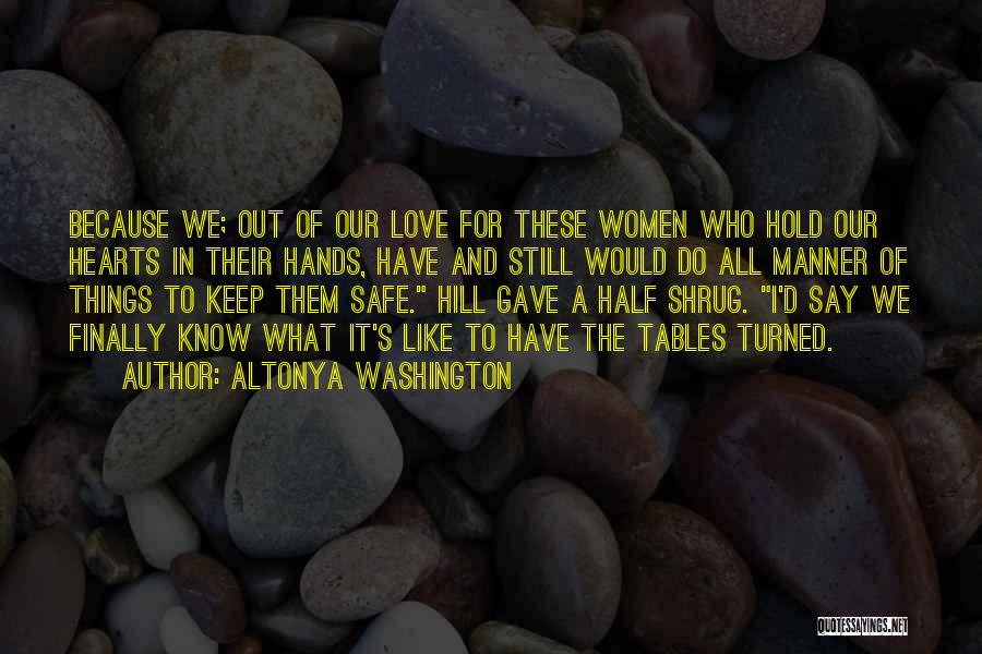 AlTonya Washington Quotes: Because We; Out Of Our Love For These Women Who Hold Our Hearts In Their Hands, Have And Still Would