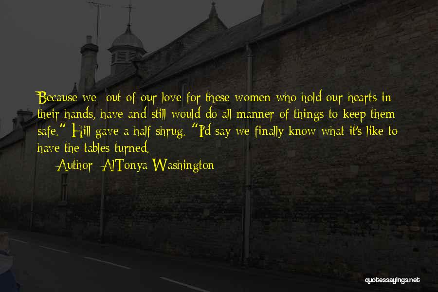 AlTonya Washington Quotes: Because We; Out Of Our Love For These Women Who Hold Our Hearts In Their Hands, Have And Still Would