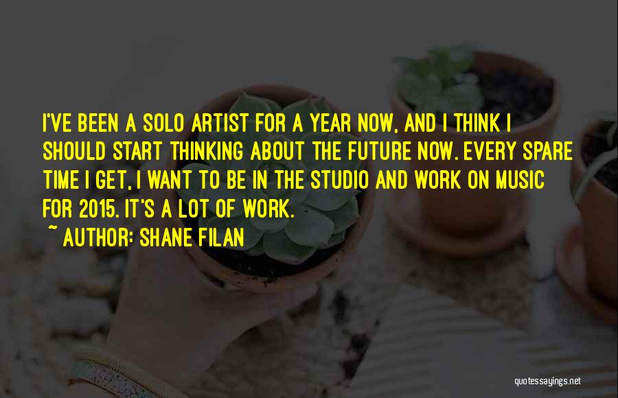 Shane Filan Quotes: I've Been A Solo Artist For A Year Now, And I Think I Should Start Thinking About The Future Now.