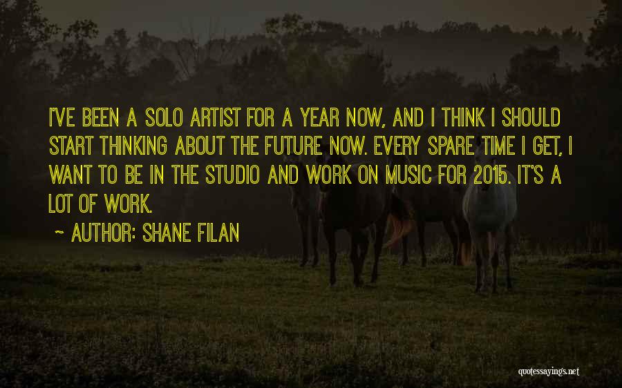Shane Filan Quotes: I've Been A Solo Artist For A Year Now, And I Think I Should Start Thinking About The Future Now.