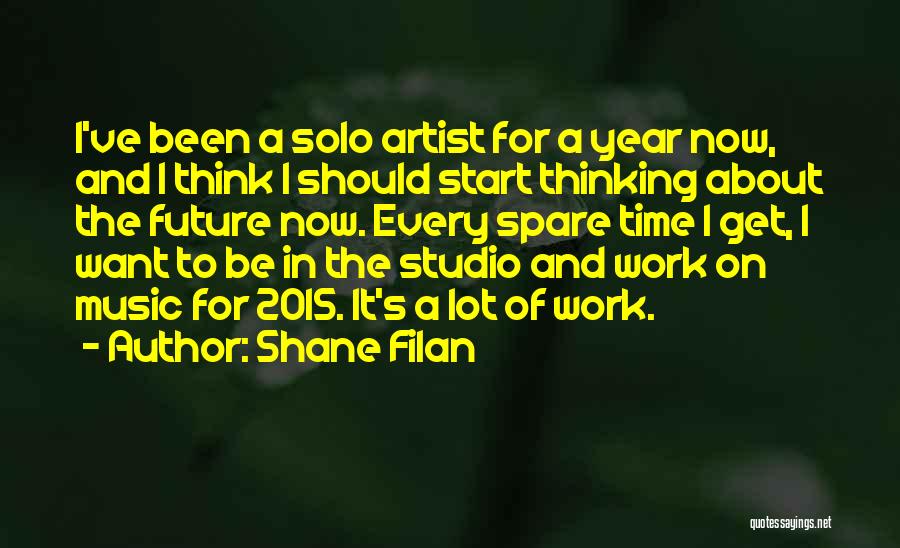 Shane Filan Quotes: I've Been A Solo Artist For A Year Now, And I Think I Should Start Thinking About The Future Now.