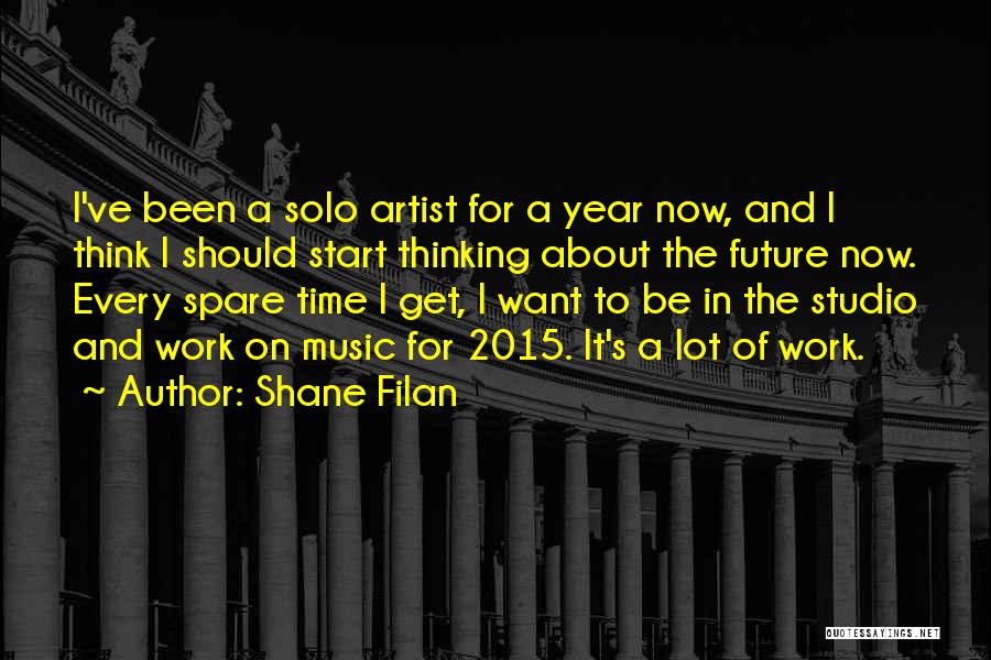 Shane Filan Quotes: I've Been A Solo Artist For A Year Now, And I Think I Should Start Thinking About The Future Now.