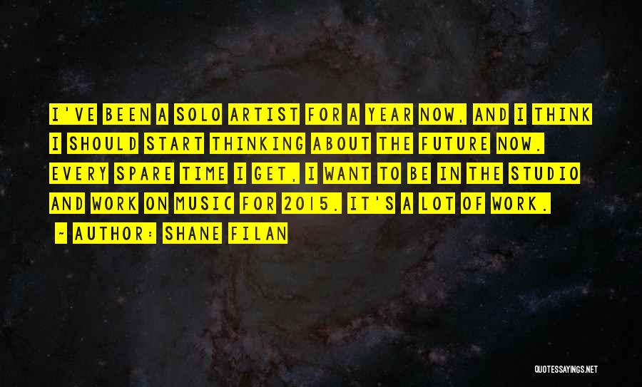 Shane Filan Quotes: I've Been A Solo Artist For A Year Now, And I Think I Should Start Thinking About The Future Now.