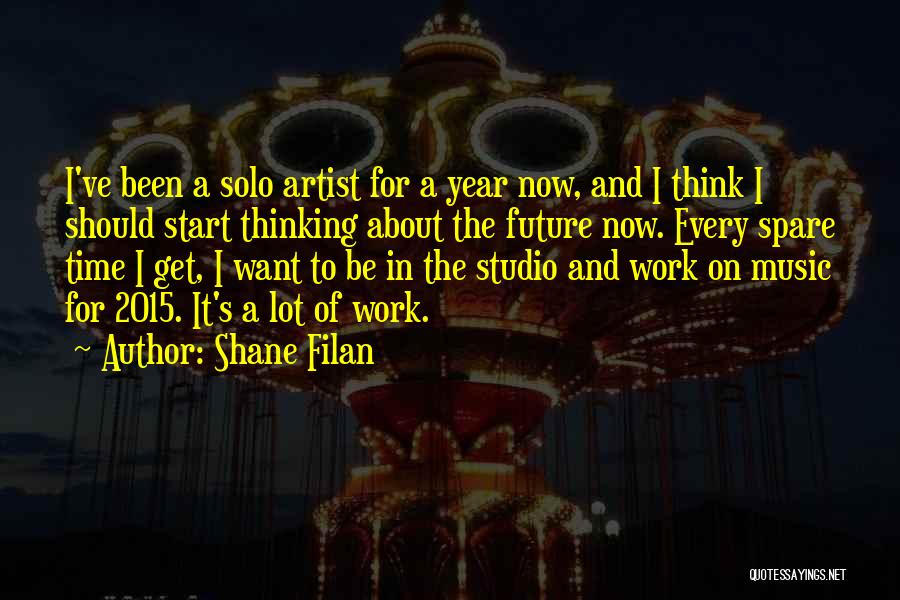 Shane Filan Quotes: I've Been A Solo Artist For A Year Now, And I Think I Should Start Thinking About The Future Now.