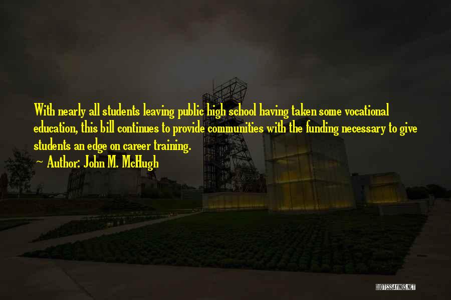 John M. McHugh Quotes: With Nearly All Students Leaving Public High School Having Taken Some Vocational Education, This Bill Continues To Provide Communities With