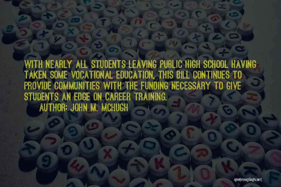 John M. McHugh Quotes: With Nearly All Students Leaving Public High School Having Taken Some Vocational Education, This Bill Continues To Provide Communities With