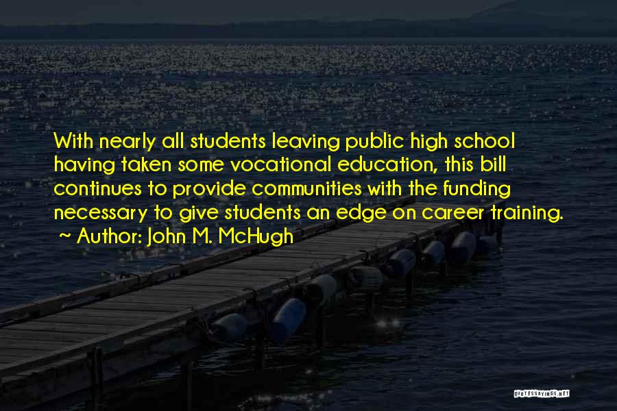 John M. McHugh Quotes: With Nearly All Students Leaving Public High School Having Taken Some Vocational Education, This Bill Continues To Provide Communities With