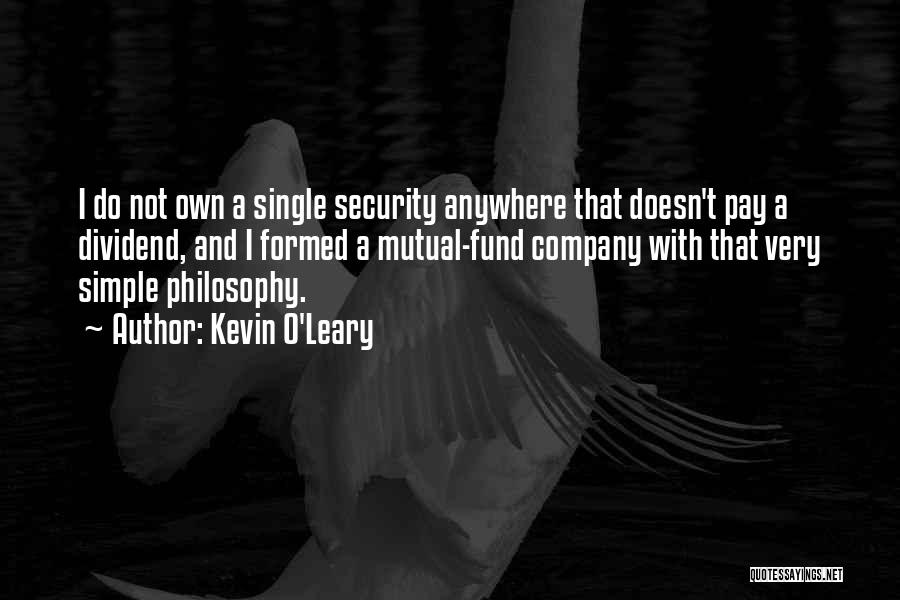 Kevin O'Leary Quotes: I Do Not Own A Single Security Anywhere That Doesn't Pay A Dividend, And I Formed A Mutual-fund Company With