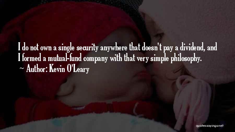 Kevin O'Leary Quotes: I Do Not Own A Single Security Anywhere That Doesn't Pay A Dividend, And I Formed A Mutual-fund Company With