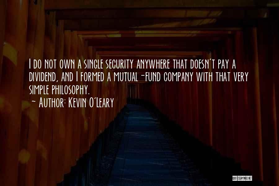 Kevin O'Leary Quotes: I Do Not Own A Single Security Anywhere That Doesn't Pay A Dividend, And I Formed A Mutual-fund Company With