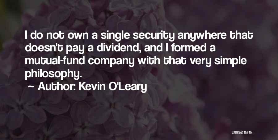 Kevin O'Leary Quotes: I Do Not Own A Single Security Anywhere That Doesn't Pay A Dividend, And I Formed A Mutual-fund Company With