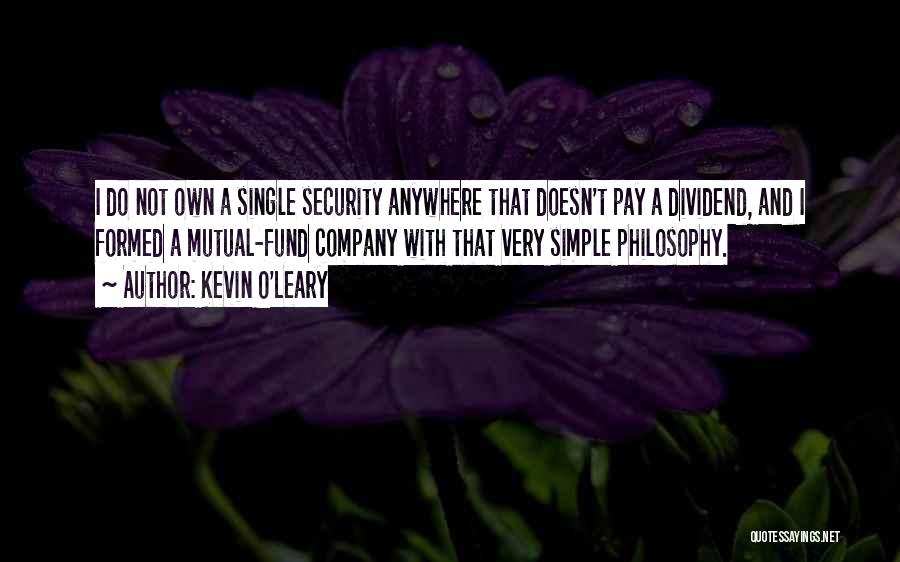 Kevin O'Leary Quotes: I Do Not Own A Single Security Anywhere That Doesn't Pay A Dividend, And I Formed A Mutual-fund Company With