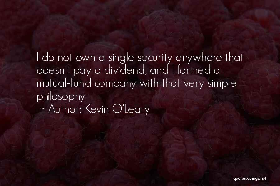 Kevin O'Leary Quotes: I Do Not Own A Single Security Anywhere That Doesn't Pay A Dividend, And I Formed A Mutual-fund Company With