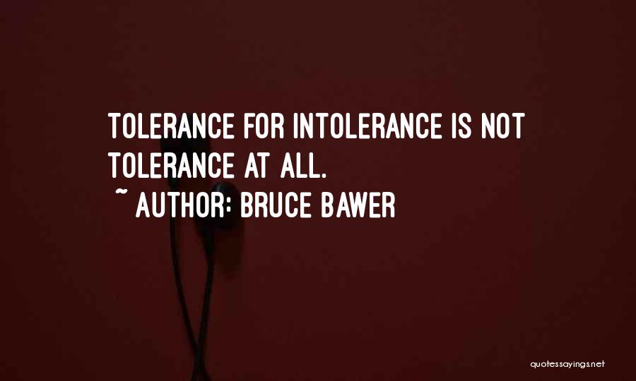 Bruce Bawer Quotes: Tolerance For Intolerance Is Not Tolerance At All.