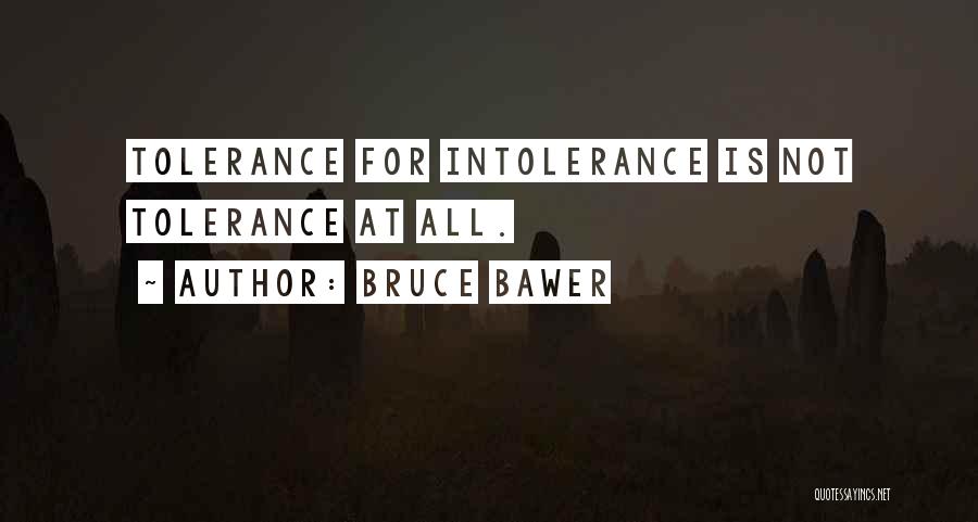 Bruce Bawer Quotes: Tolerance For Intolerance Is Not Tolerance At All.