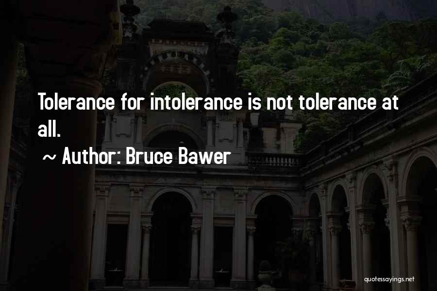 Bruce Bawer Quotes: Tolerance For Intolerance Is Not Tolerance At All.