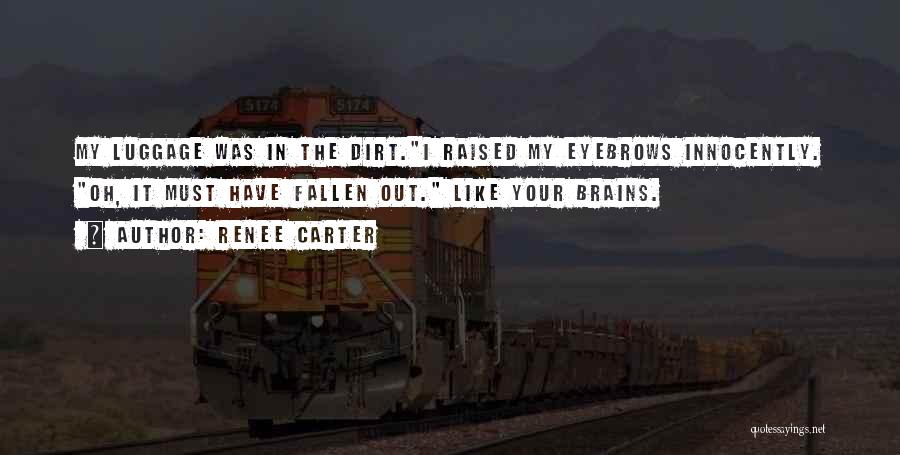 Renee Carter Quotes: My Luggage Was In The Dirt.i Raised My Eyebrows Innocently. Oh, It Must Have Fallen Out. Like Your Brains.