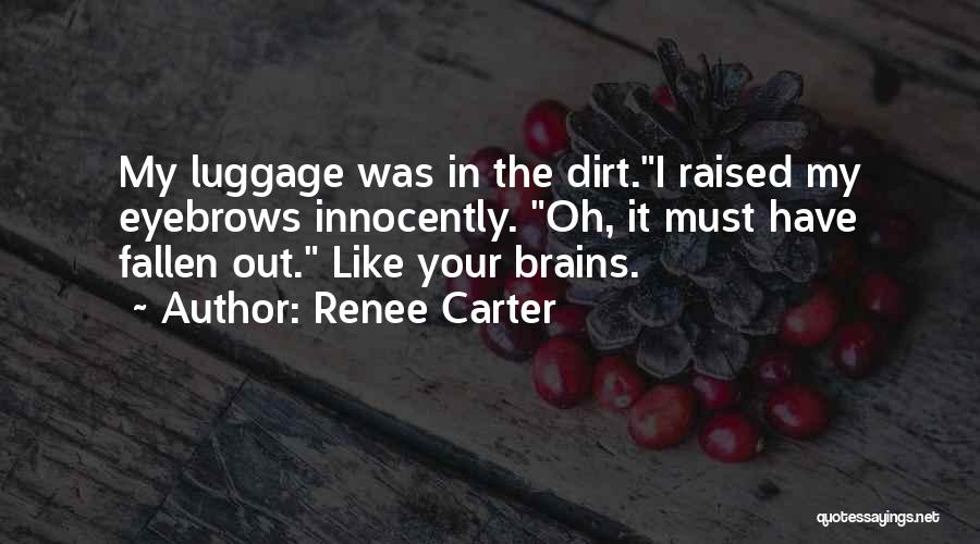 Renee Carter Quotes: My Luggage Was In The Dirt.i Raised My Eyebrows Innocently. Oh, It Must Have Fallen Out. Like Your Brains.