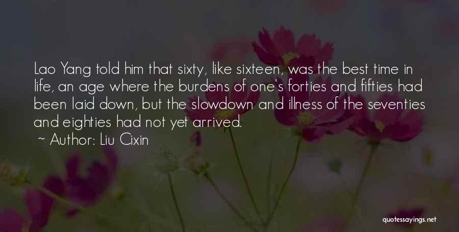 Liu Cixin Quotes: Lao Yang Told Him That Sixty, Like Sixteen, Was The Best Time In Life, An Age Where The Burdens Of