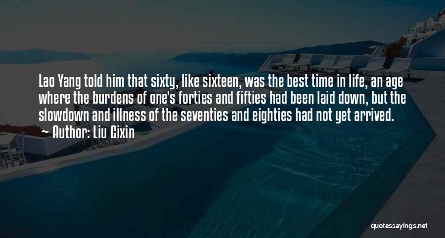 Liu Cixin Quotes: Lao Yang Told Him That Sixty, Like Sixteen, Was The Best Time In Life, An Age Where The Burdens Of
