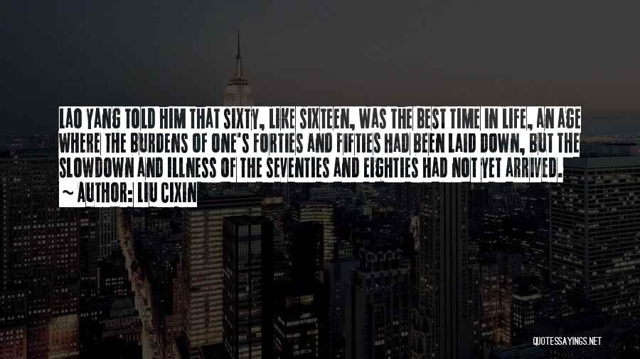 Liu Cixin Quotes: Lao Yang Told Him That Sixty, Like Sixteen, Was The Best Time In Life, An Age Where The Burdens Of