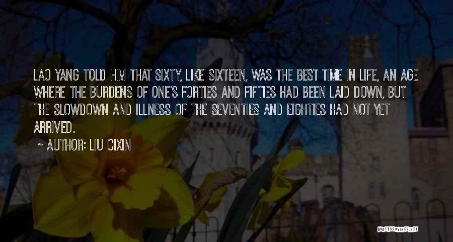 Liu Cixin Quotes: Lao Yang Told Him That Sixty, Like Sixteen, Was The Best Time In Life, An Age Where The Burdens Of