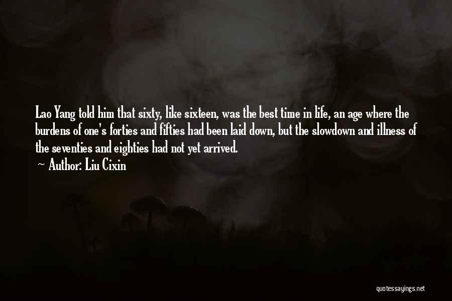 Liu Cixin Quotes: Lao Yang Told Him That Sixty, Like Sixteen, Was The Best Time In Life, An Age Where The Burdens Of