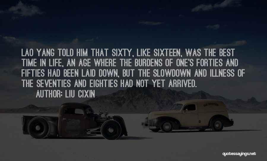 Liu Cixin Quotes: Lao Yang Told Him That Sixty, Like Sixteen, Was The Best Time In Life, An Age Where The Burdens Of
