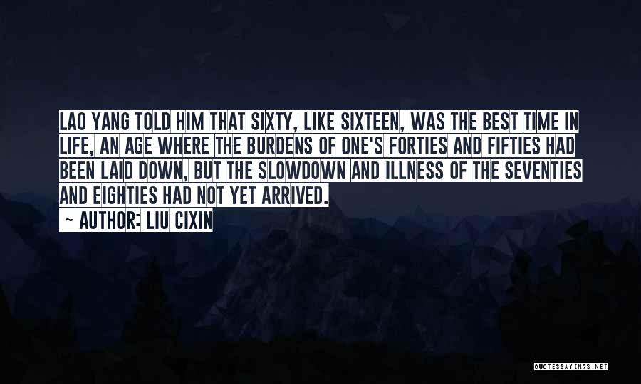 Liu Cixin Quotes: Lao Yang Told Him That Sixty, Like Sixteen, Was The Best Time In Life, An Age Where The Burdens Of